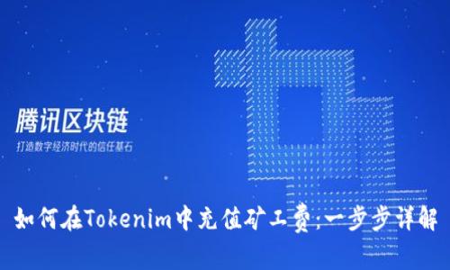 如何在Tokenim中充值矿工费：一步步详解