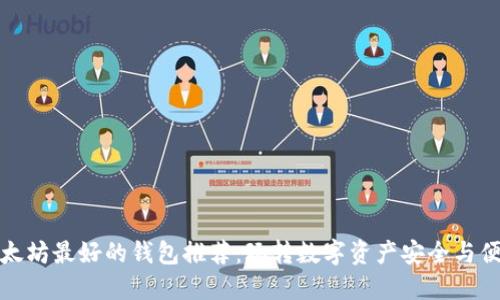 以太坊最好的钱包推荐：玩转数字资产安全与便捷