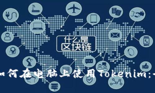 ### 如何在电脑上使用Tokenim：全面指南
