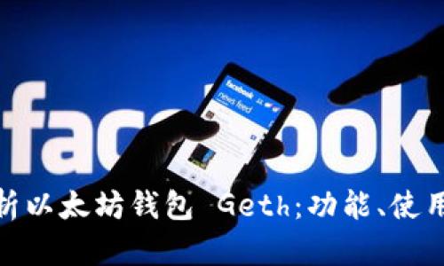 : 全面解析以太坊钱包 Geth：功能、使用与安全性