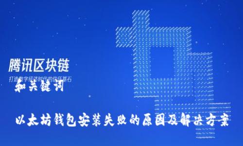 和关键词

以太坊钱包安装失败的原因及解决方案