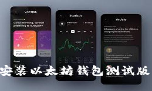 如何下载安装以太坊钱包测试版：全面指南