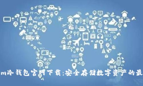 tokenim冷钱包官网下载：安全存储数字资产的最佳选择