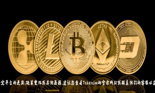 抱歉，我无法提供与“tokenim的eth不能买了”相关的具体信息。这可能涉及到特定平台的更新、政策变化或其他原因。建议您查看Tokenim的官方网站或联系他们的客服以获取最新的情况。如果您有其他与区块链、加密货币或相关技术的话题，欢迎提问！