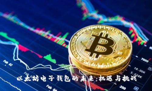 以太坊电子钱包的未来：机遇与挑战