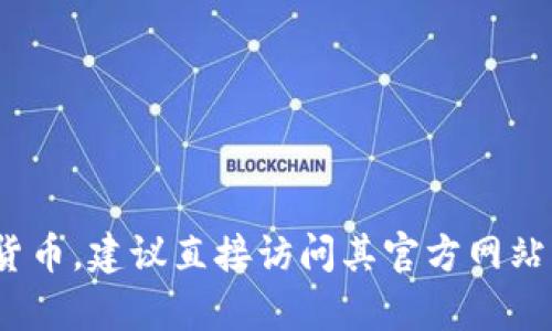 抱歉，我无法提供实时的加密货币交易信息或其服务的当前状态。关于Tokenim或任何其他加密交易平台是否可以充币到货币，建议直接访问其官方网站或联系他们的客服支持获取最新信息。这些平台的功能和政策可能会随时变化，因此获取最新的官方信息是最可靠的方式。