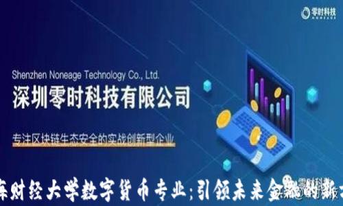 
上海财经大学数字货币专业：引领未来金融的新方向