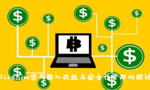 Tokenim密码输入次数与安全性管理的探讨