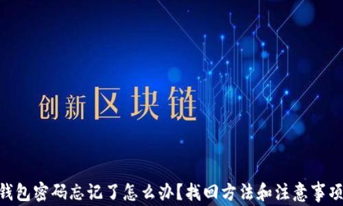 
tokenim钱包密码忘记了怎么办？找回方法和注意事项全面解析