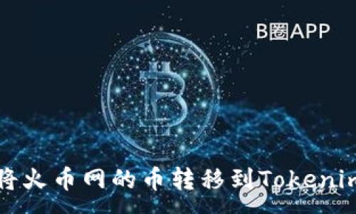 :
如何将火币网的币转移到Tokenim钱包