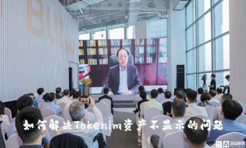 如何解决Tokenim资产不显示的问题