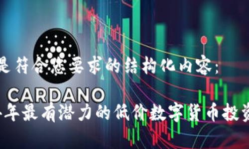 以下是符合您要求的结构化内容：

2024年最有潜力的低价数字货币投资指南