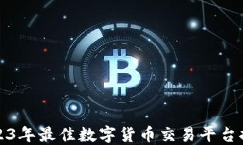 
2023年最佳数字货币交易平台推荐