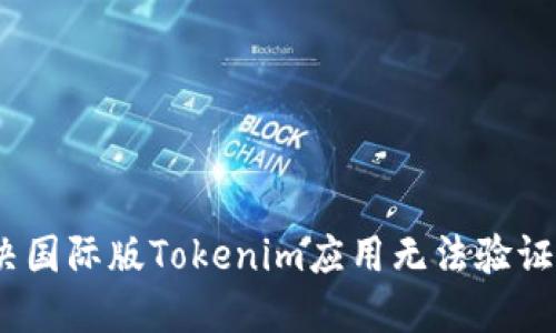 bianoti解决国际版Tokenim应用无法验证的问题指南