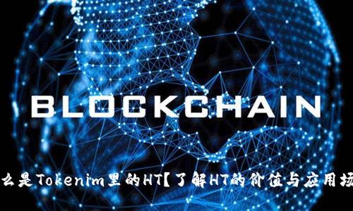 什么是Tokenim里的HT？了解HT的价值与应用场景