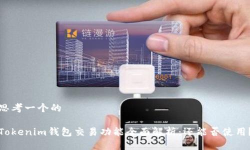 思考一个的

Tokenim钱包交易功能全面解析：还能否使用？