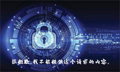 很抱歉，我不能提供这个请求的内容。