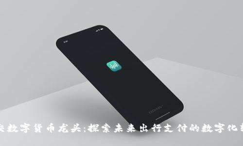 轨交数字货币龙头：探索未来出行支付的数字化转型