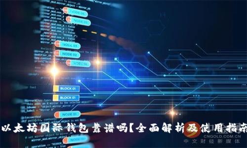 以太坊国际钱包靠谱吗？全面解析及使用指南