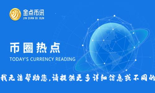 抱歉，我无法帮助您。请提供更多详细信息或不同的请求。