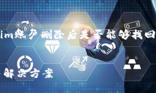 在这段文字中，我将为您详细解答关于Tokenim账户删除后是否能够找回的问题，以及相关的、关键词和其他相关内容。

优质
Tokenim账户删除后还能找回吗？完整指南与解决方案