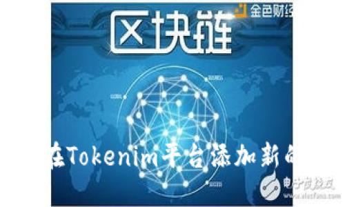 如何在Tokenim平台添加新的币种
