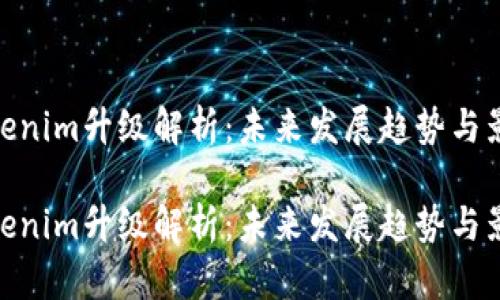 Tokenim升级解析：未来发展趋势与影响

Tokenim升级解析：未来发展趋势与影响