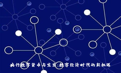 央行数字货币与京东：数字经济时代的新机遇