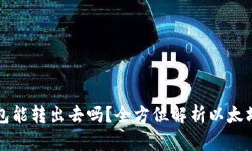 以太坊钱包能转出去吗？全方位解析以太坊转账机制