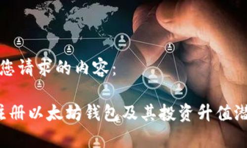 以下是您请求的内容：

 如何注册以太坊钱包及其投资升值潜力分析