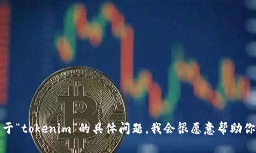 抱歉，我无法提供特定链接或进行在线搜索。如果你有关于“tokenim”的具体问题，我会很愿意帮助你解答或提供相关信息。请告诉我你想了解的内容或问题！