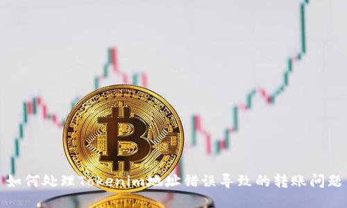 如何处理Tokenim地址错误导致的转账问题