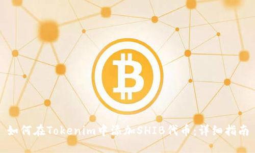 如何在Tokenim中添加SHIB代币：详细指南