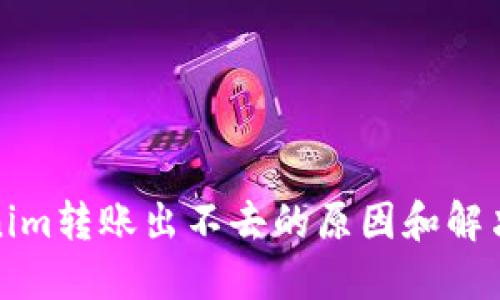 Tokenim转账出不去的原因和解决方法