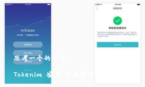 思考一个的优质

Tokenim 安卓：全面解析与实用指南