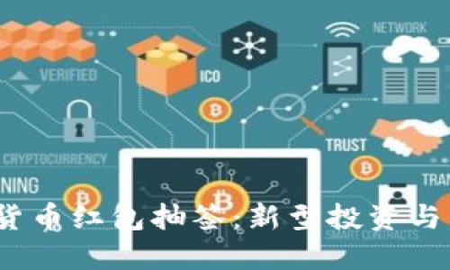  太原数字货币红包抽签：新型投资与社交新体验