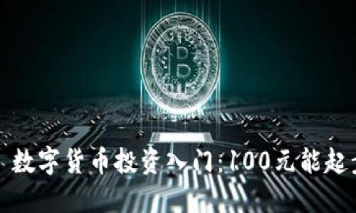 优质 数字货币投资入门：100元能起步吗？