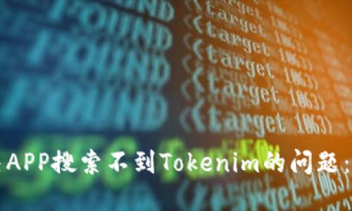 如何解决APP搜索不到Tokenim的问题：全面指南
