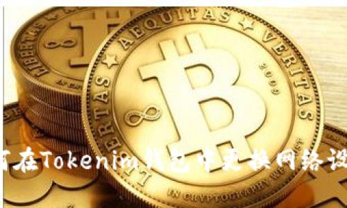 如何在Tokenim钱包中更换网络设置？