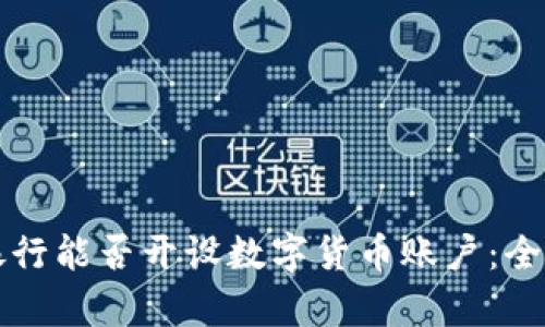 威海银行能否开设数字货币账户：全面解析