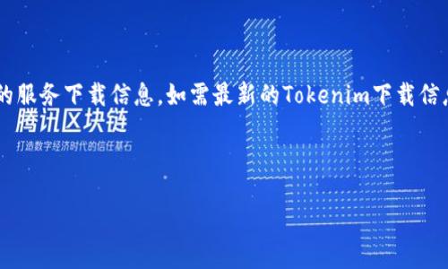 在此我无法直接提供软件下载链接或具体的服务下载信息。如需最新的Tokenim下载信息，请访问其官方网站或相关可信渠道获取。

---

最新Tokenim官方下载及使用指南