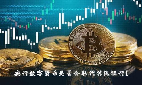 央行数字货币是否会取代传统银行？