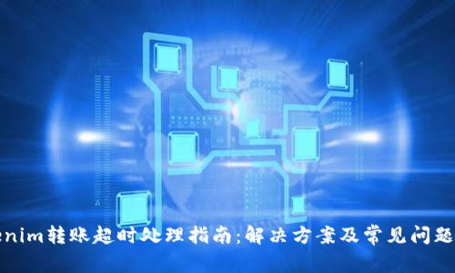 Tokenim转账超时处理指南：解决方案及常见问题解析