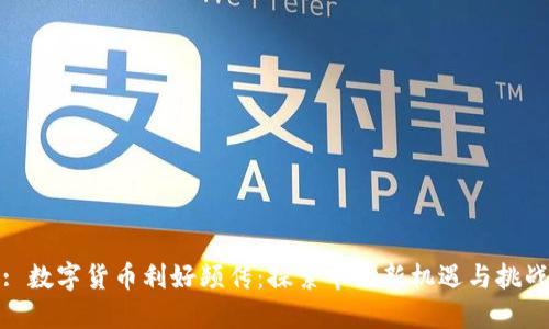 : 数字货币利好频传：探索市场新机遇与挑战