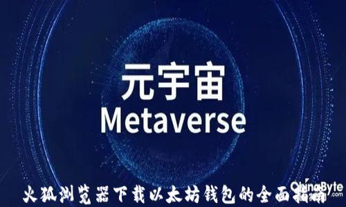 
火狐浏览器下载以太坊钱包的全面指南