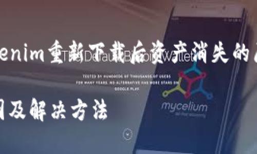 在这里，我将为您提供一个关于“Tokenim重新下载后资产消失的原因及解决方法”的友好和相关内容。

Tokenim重新下载后资产消失的原因及解决方法