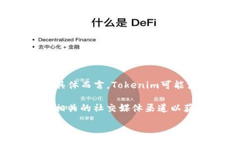Tokenim是一个区块链相关项目，可能包括代币发布、交易平台、去中心化金融（DeFi）应用、或者区块链技术的其他应用。具体而言，Tokenim可能涉及到特定的代币（tokens）或者智能合约（smart contracts）链接，允许用户进行加密货币交易、投资或其他金融活动。

如果你想了解Tokenim的详细信息，比如它的功能、用途、生态系统、优势以及潜在的风险等等，推荐访问其官方网站或者相关的社交媒体渠道以获取最新的信息。请确保查阅可信的资源，特别是在涉及到投资和加密货币领域时。

如你有特定的问题或者想了解某个方面的内容，请告诉我！