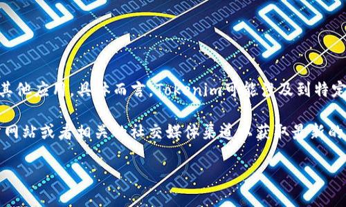 Tokenim是一个区块链相关项目，可能包括代币发布、交易平台、去中心化金融（DeFi）应用、或者区块链技术的其他应用。具体而言，Tokenim可能涉及到特定的代币（tokens）或者智能合约（smart contracts）链接，允许用户进行加密货币交易、投资或其他金融活动。

如果你想了解Tokenim的详细信息，比如它的功能、用途、生态系统、优势以及潜在的风险等等，推荐访问其官方网站或者相关的社交媒体渠道以获取最新的信息。请确保查阅可信的资源，特别是在涉及到投资和加密货币领域时。

如你有特定的问题或者想了解某个方面的内容，请告诉我！