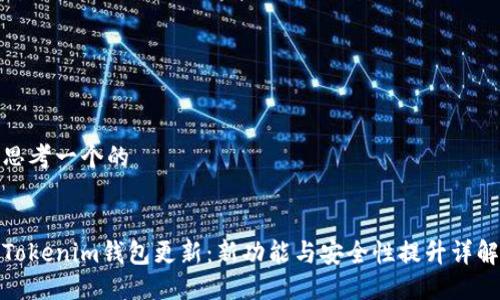 思考一个的


Tokenim钱包更新：新功能与安全性提升详解