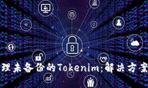 如何处理未备份的Tokenim：解决方案与建议